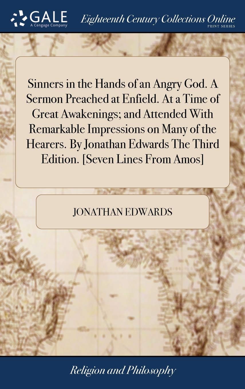 Sinners in the Hands of an Angry God. A Sermon Preached at Enfield. At a Time of Great Awakenings; and Attended With Remarkable ,Used
