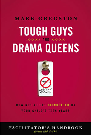 Tough Guys and Drama Queens: How Not to Get Blindsided by Your Child's Teen Years: Facilitator's Handbook,New