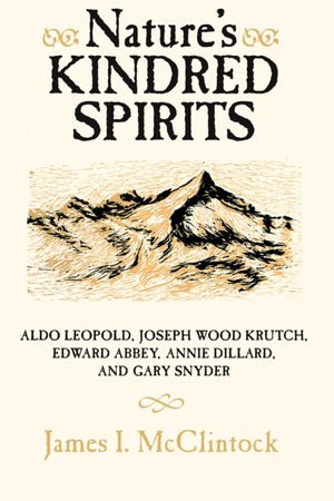 Nature'S Kindred Spirits: Aldo Leopold, Joseph Wood Krutch, Edward Abbey, Annie Dillard, And Gary Snyder,New