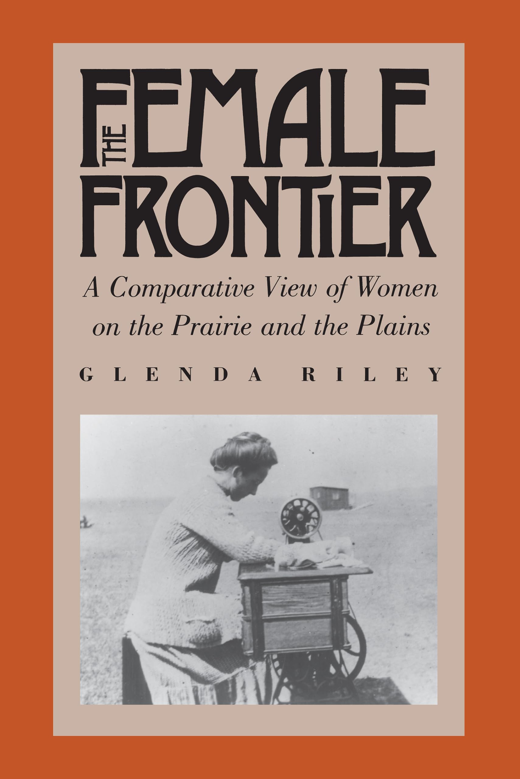 The Female Frontier: A Comparative View of Women on the Prairie and the Plains,New