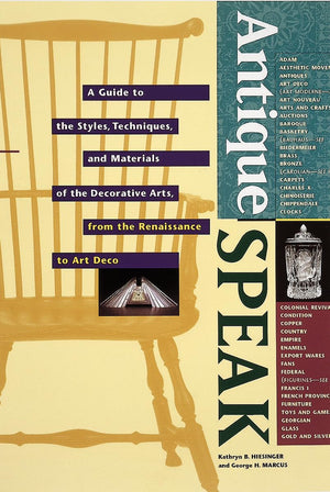 Antiquespeak: A Guide To The Styles, Techniques, And Materials Of The Decorative Arts, From The Renaissance To Art Deco (Speak S