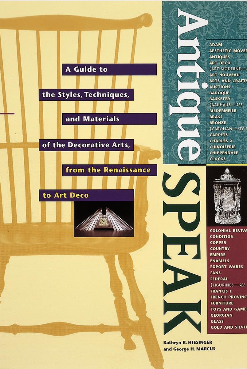 Antiquespeak: A Guide To The Styles, Techniques, And Materials Of The Decorative Arts, From The Renaissance To Art Deco (Speak S