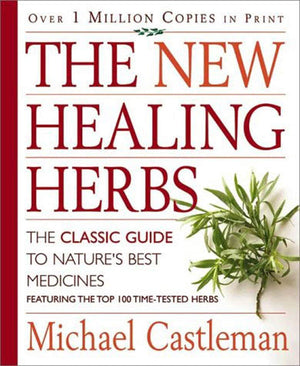 The New Healing Herbs: The Classic Guide to Nature's Best Medicines Featuring the Top 100 TimeTested Herbs,Used