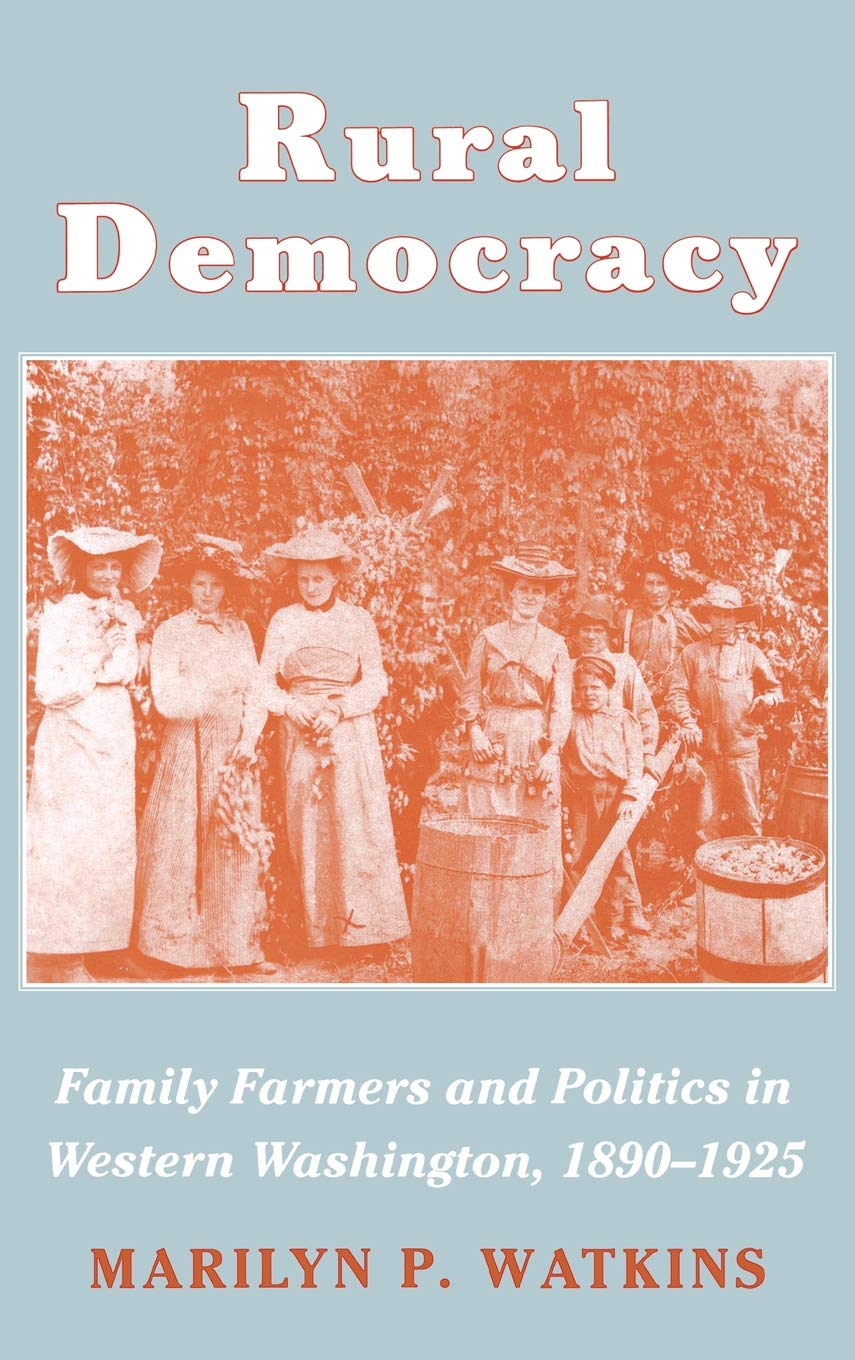 Rural Democracy: Family Farmers And Politics In Western Washington, 18901925,New