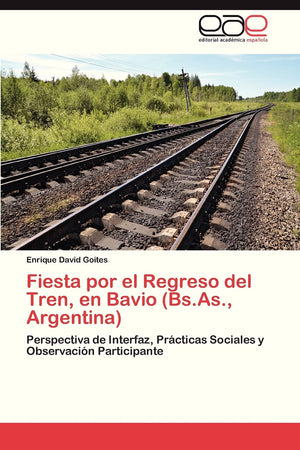 Fiesta por el Regreso del Tren, en Bavio (Bs.As., Argentina): Perspectiva de Interfaz, Prcticas Sociales y Observacin Partic,Used