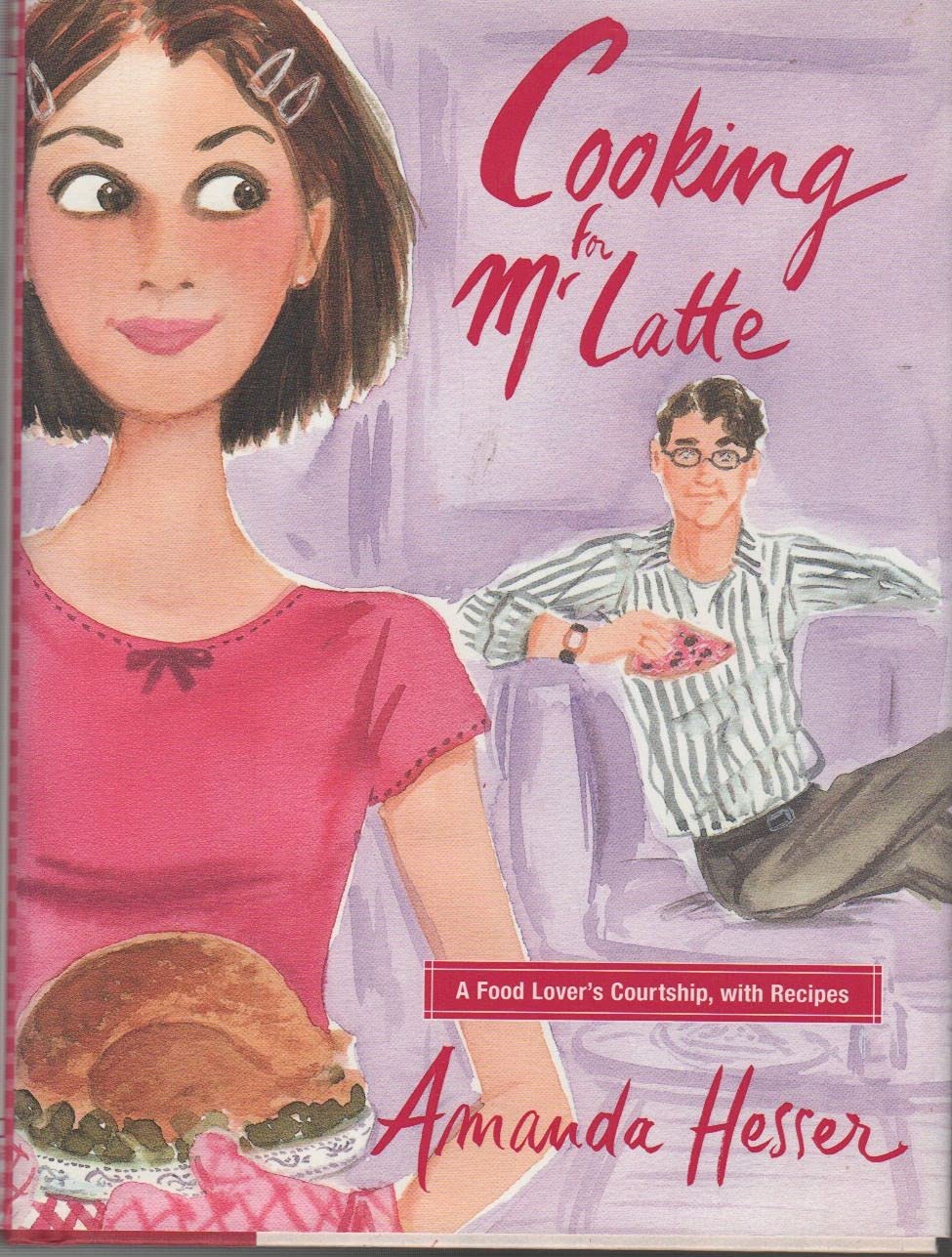 Cooking For Mr. Latte: A Food Lover'S Courtship, With Recipes