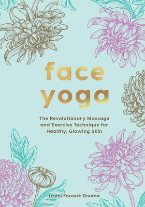 Face Yoga: The Revolutionary Massage And Exercise Technique For Healthy, Glowing Skin
