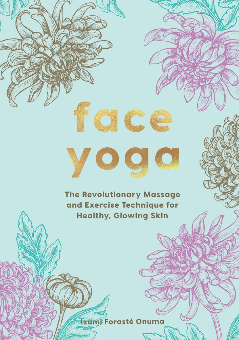 Face Yoga: The Revolutionary Massage And Exercise Technique For Healthy, Glowing Skin