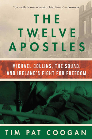 The Twelve Apostles: Michael Collins, The Squad, And Ireland'S Fight For Freedom