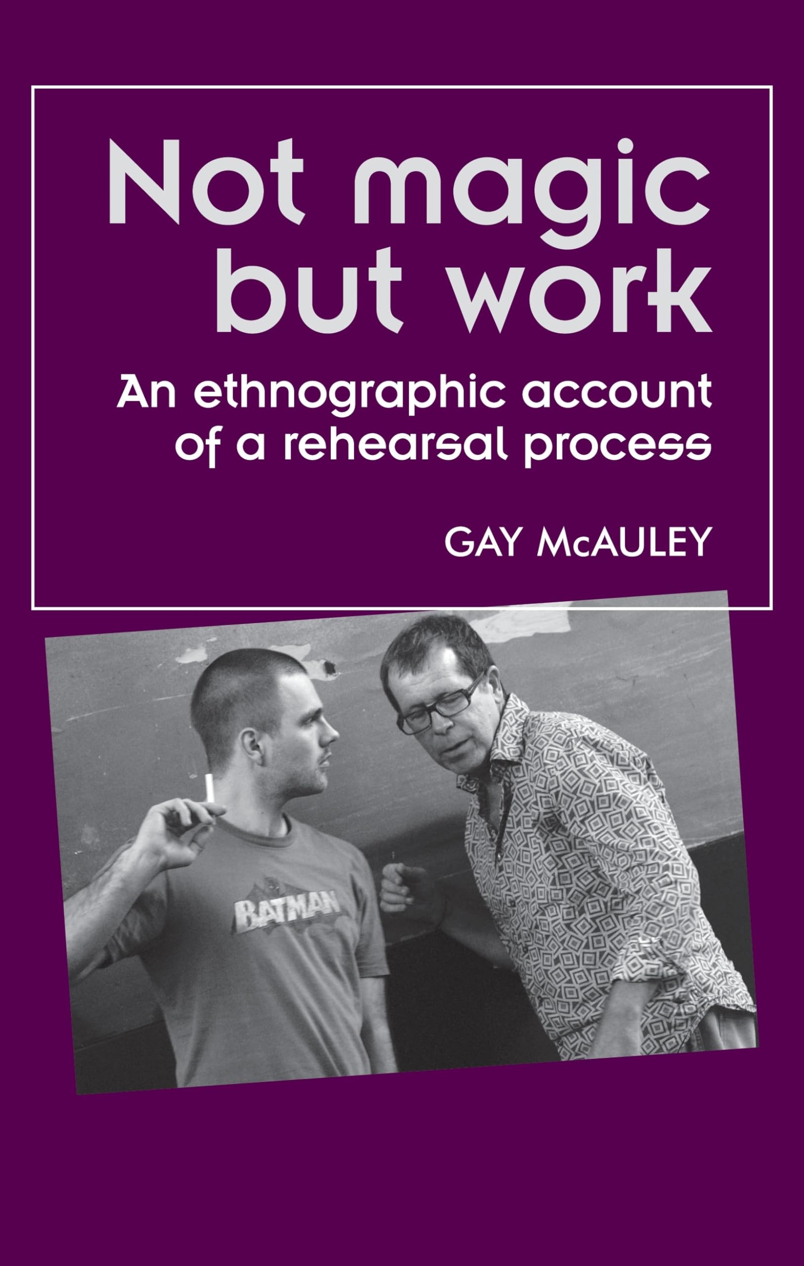 Not magic but work: An ethnographic account of a rehearsal process (Theatre: Theory  Practice  Performance),Used