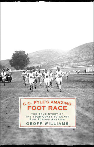 C.C. Pyle's Amazing Foot Race: The True Story of the 1928 CoasttoCoast Run Across America,New