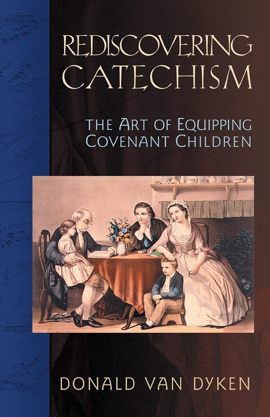 Rediscovering Catechism: The Art of Equipping Covenant Children,New