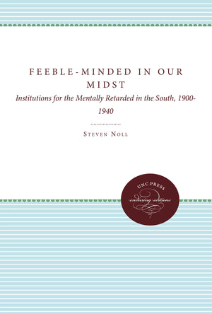 Feebleminded In Our Midst: Institutions For The Mentally Retarded In The South, 19001940,Used