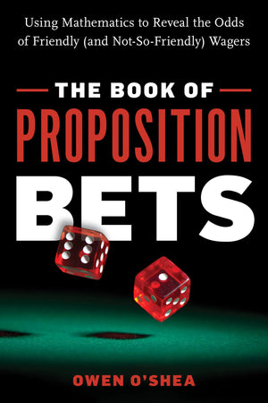 The Book of Proposition Bets: Using Mathematics to Reveal the Odds of Friendly (and NotSoFriendly) Wagers,Used