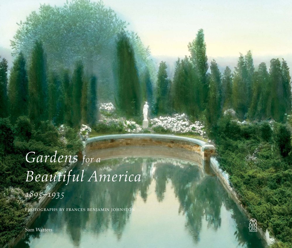 Gardens For A Beautiful America 18951935: Photographs By Frances Benjamin Johnson,New