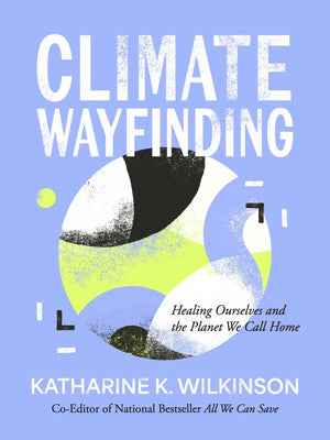 Climate Wayfinding: Healing Ourselves And The Planet We Call Home
