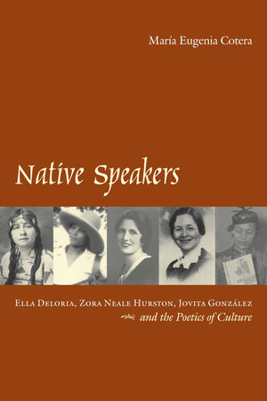 Native Speakers: Ella Deloria, Zora Neale Hurston, Jovita Gonzalez, And The Poetics Of Culture