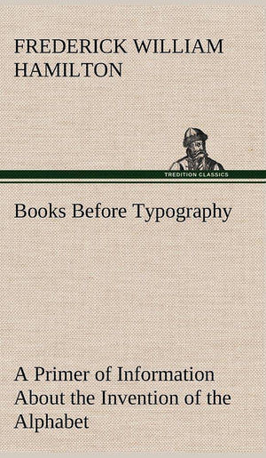 Books Before Typography A Primer of Information About the Invention of the Alphabet and the History of BookMaking up to the Inv,Used