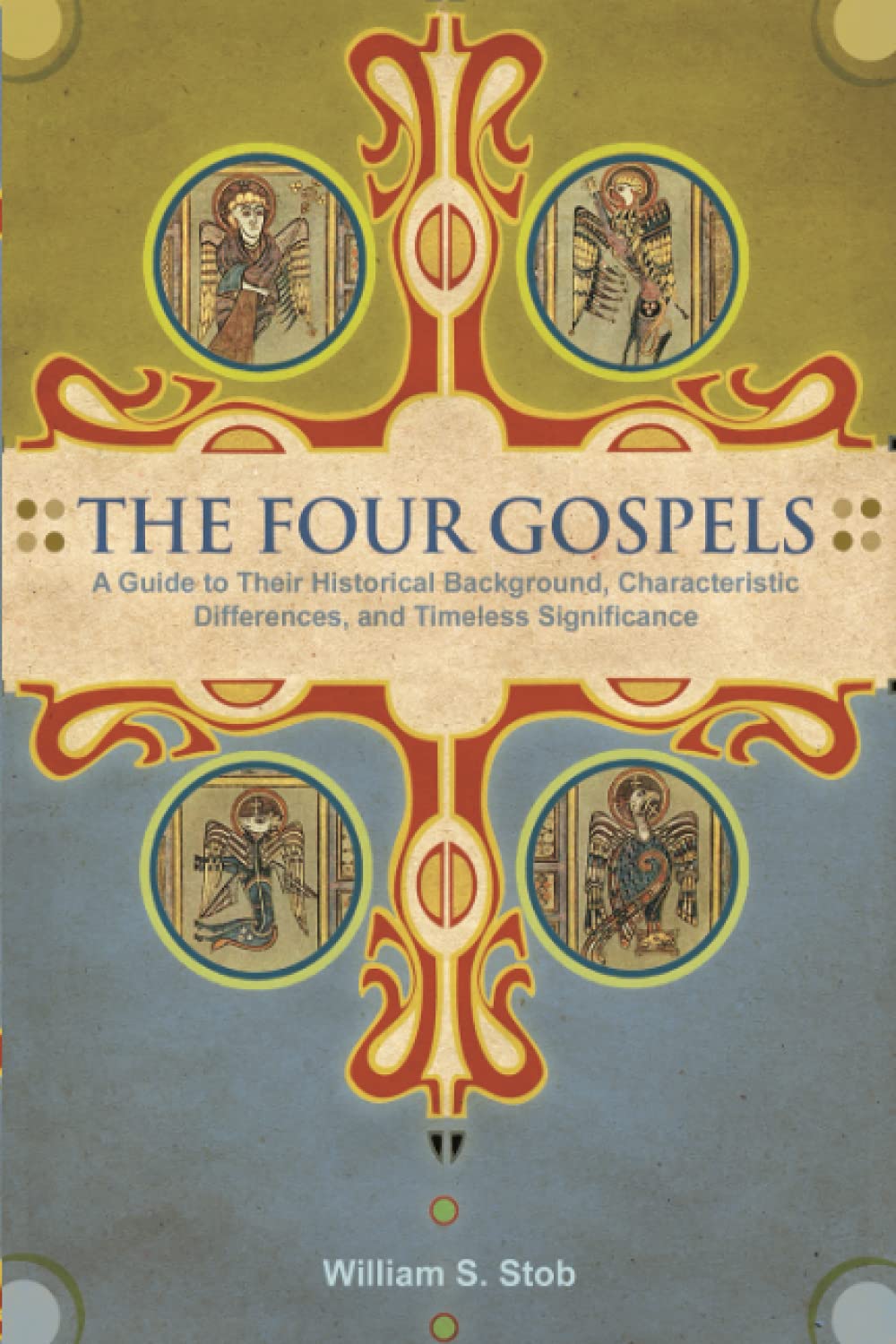 The Four Gospels: A Guide to Their Historical Background, Characteristic Differences, and Timeless Significance,New