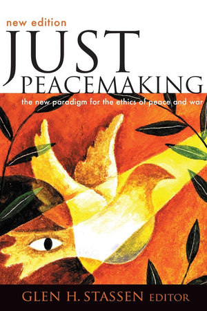 Just Peacemaking: The New Paradigm For The Ethics Of Peace And War