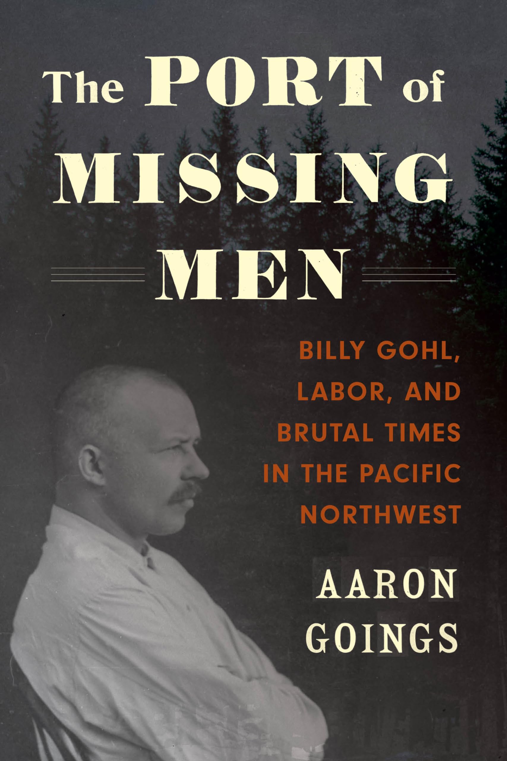 The Port Of Missing Men: Billy Gohl, Labor, And Brutal Times In The Pacific Northwest,New