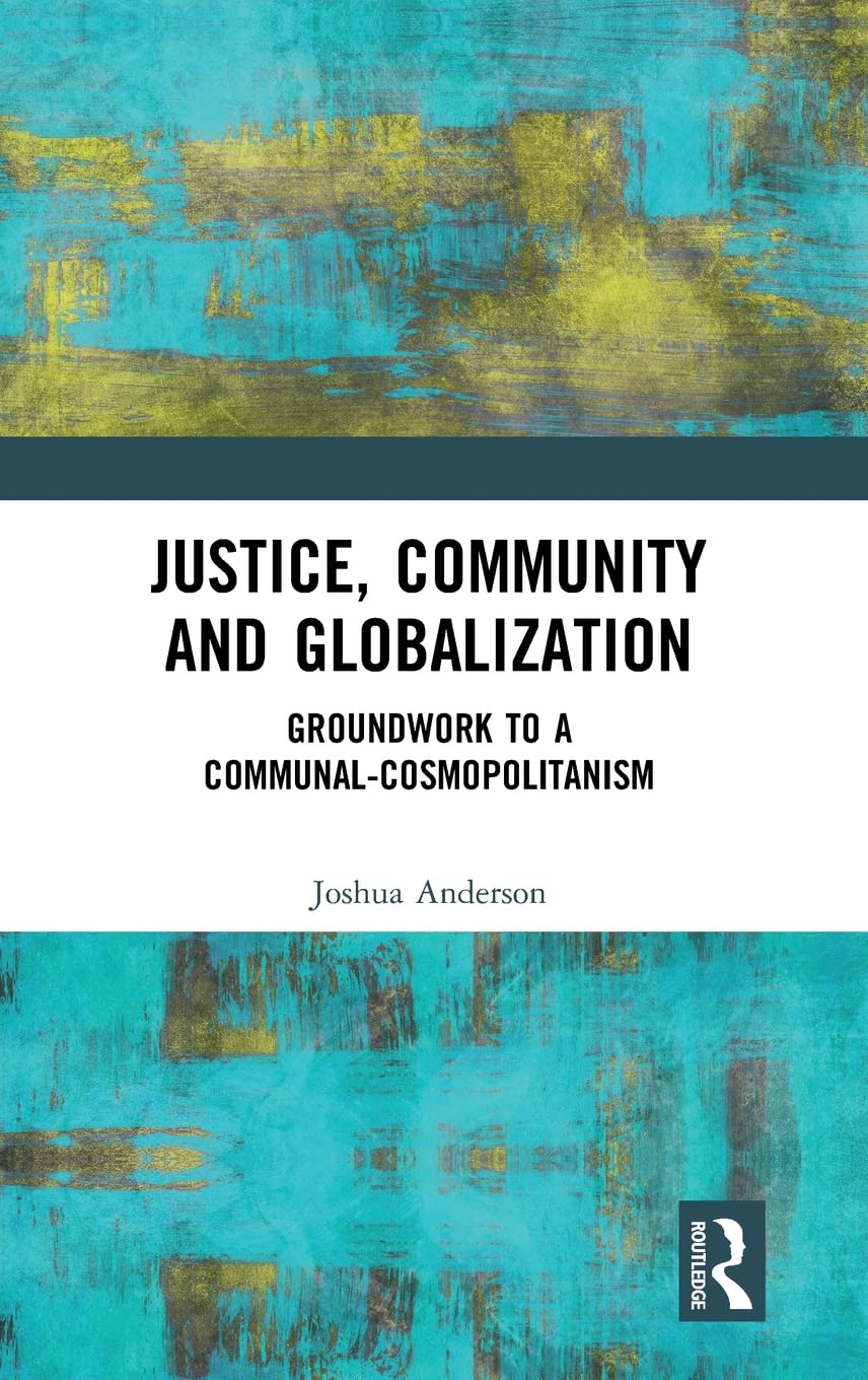 Justice, Community and Globalization: Groundwork to a CommunalCosmopolitanism,Used