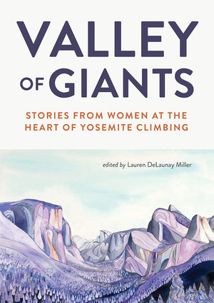Valley of Giants: Stories from Women at the Heart of Yosemite Climbing,New