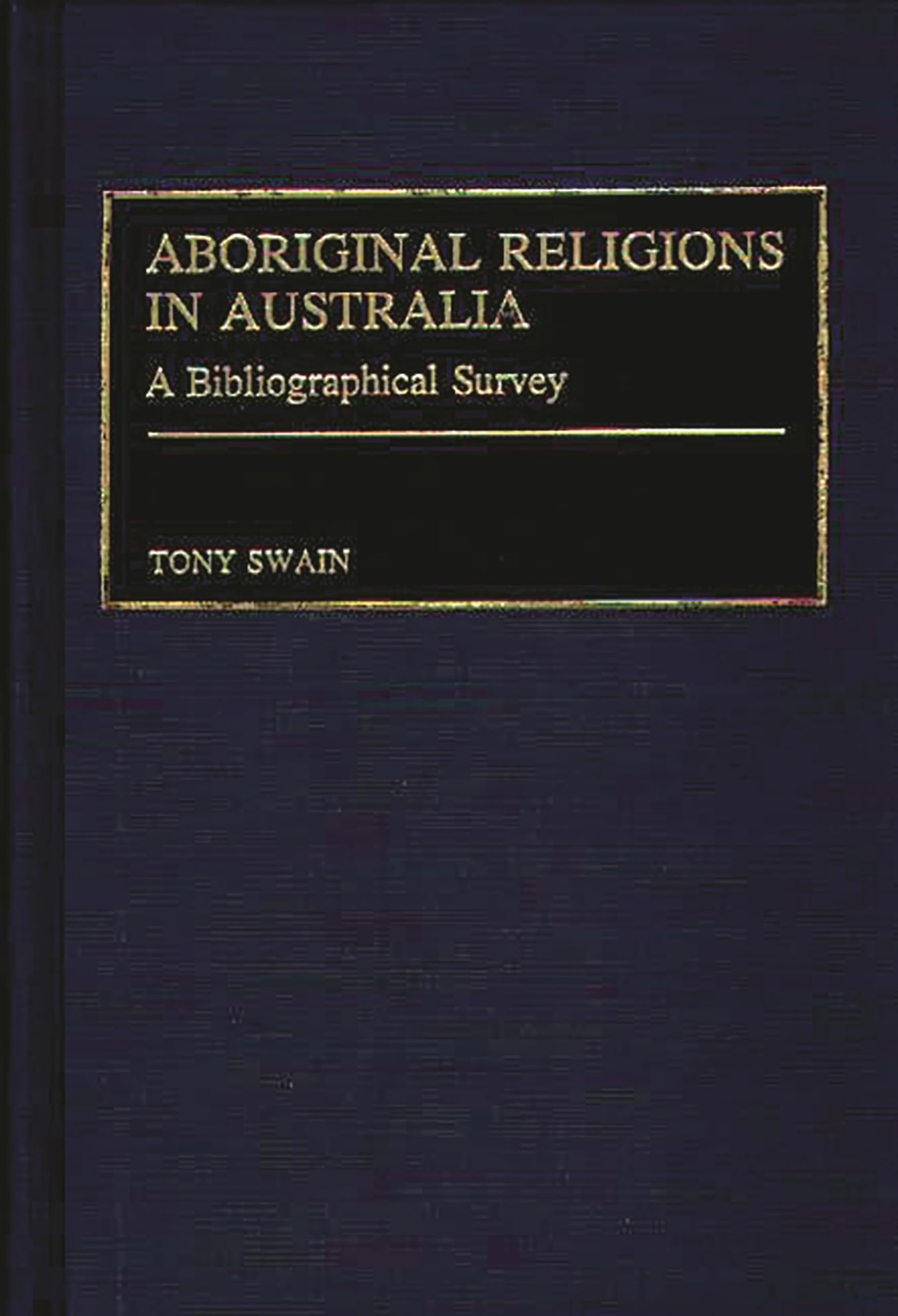 Aboriginal Religions In Australia: A Bibliographical Survey (Bibliographies And Indexes In Religious Studies)