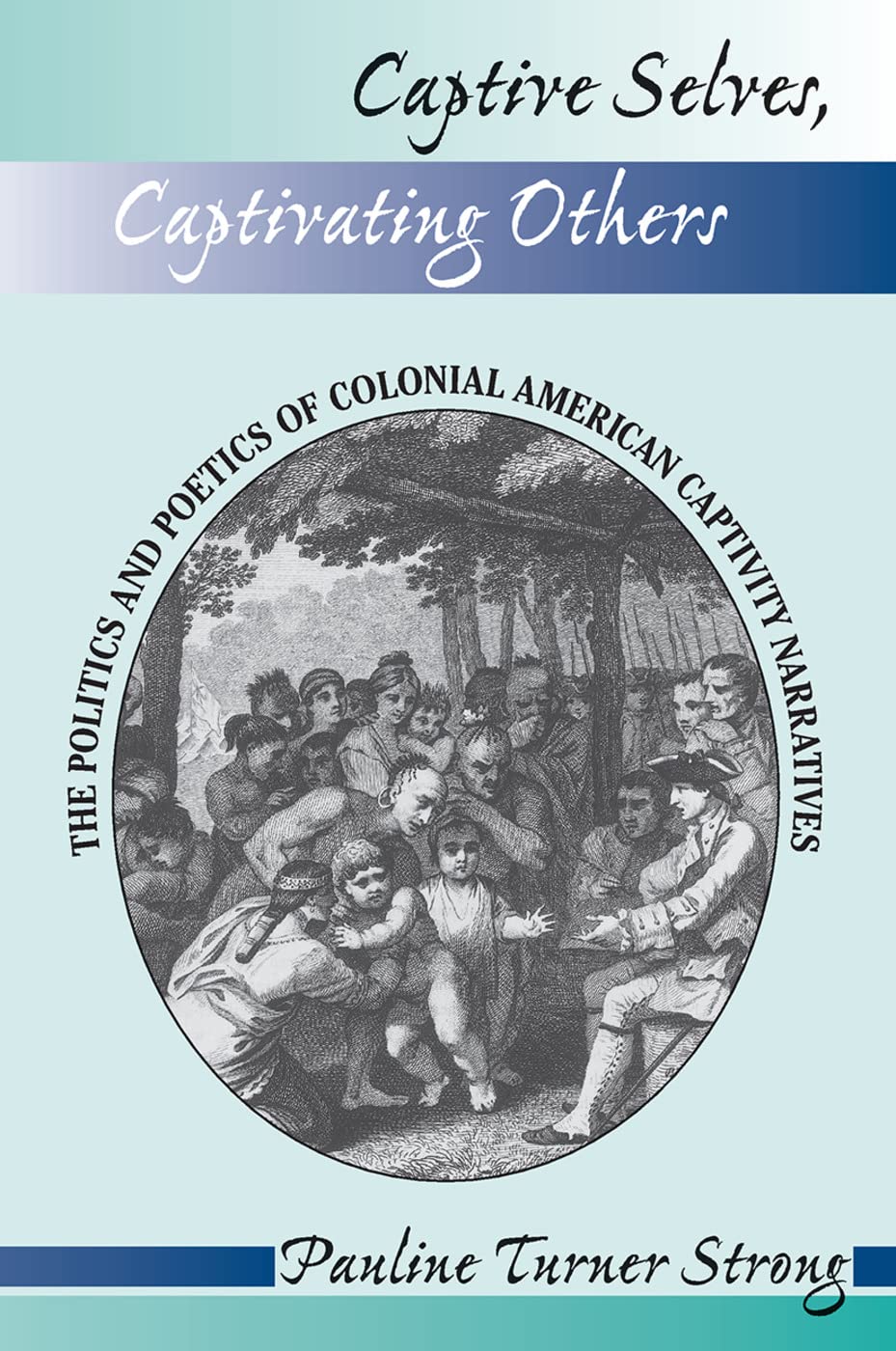 Captive Selves, Captivating Others: The Politics And Poetics Of Colonial American Captivity Narratives,Used