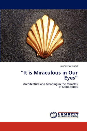It is Miraculous in Our Eyes: Architecture and Meaning in the Miracles of Saint James,Used
