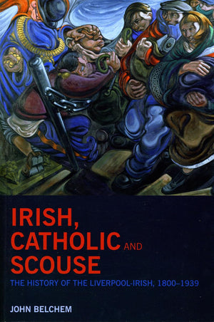 Irish, Catholic And Scouse: The History Of The Liverpoolirish, 18001939,New