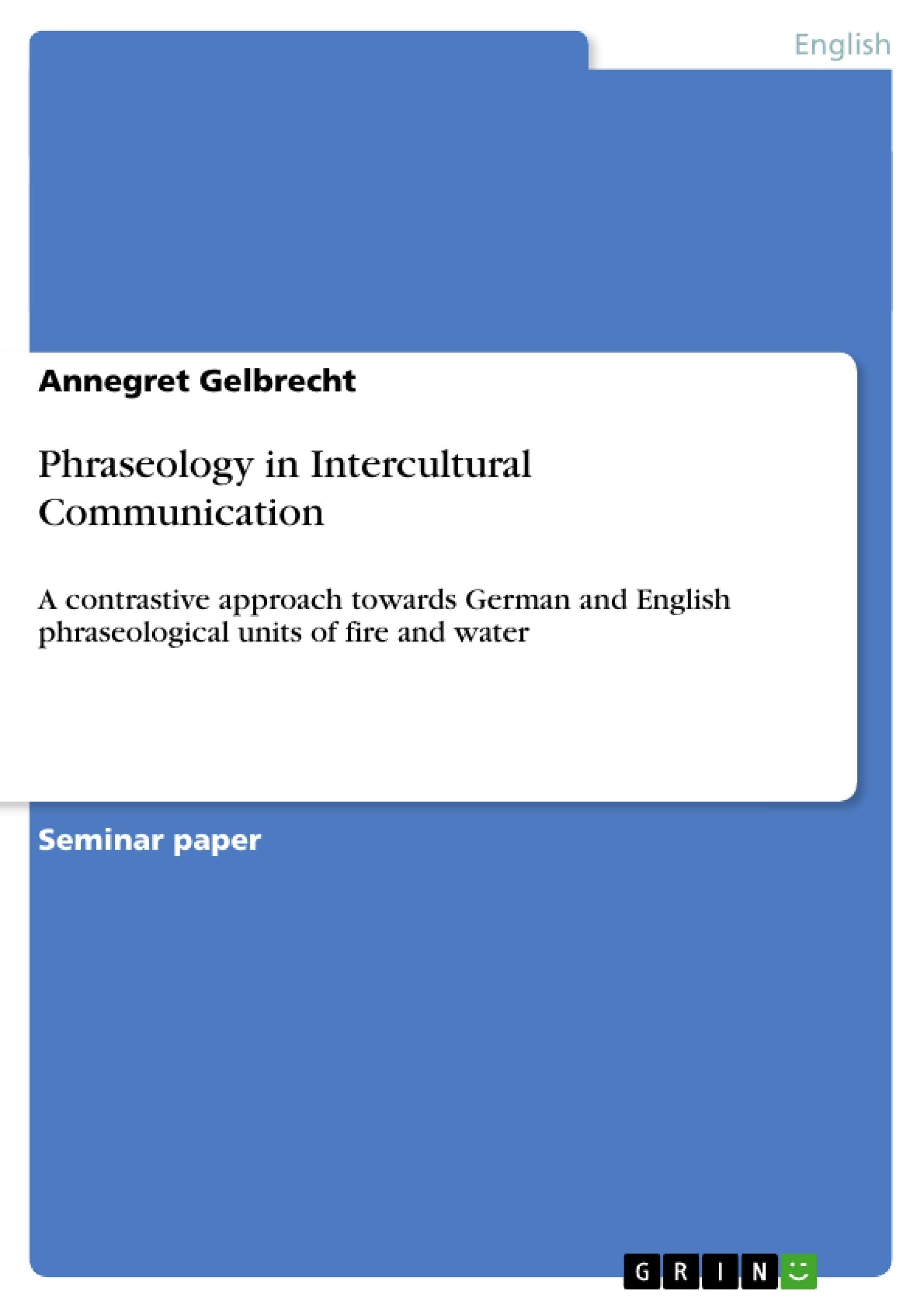 Phraseology In Intercultural Communication: A Contrastive Approach Towards German And English Phraseological Units Of Fire And W,Used