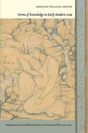Forms Of Knowledge In Early Modern Asia: Explorations In The Intellectual History Of India And Tibet, 15001800,New