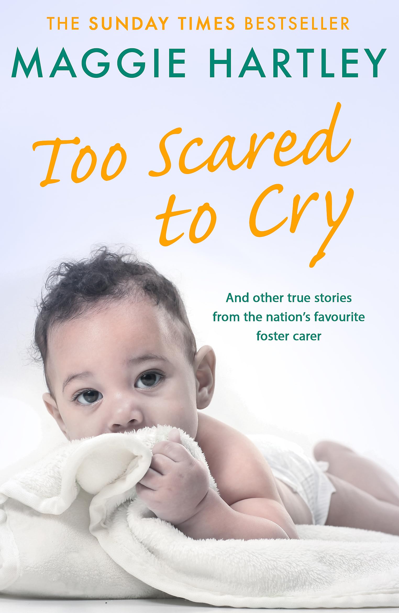 Too Scared To Cry: And Other True Stories From The Nations Favourite Foster Carer (A Maggie Hartley Foster Carer Story)