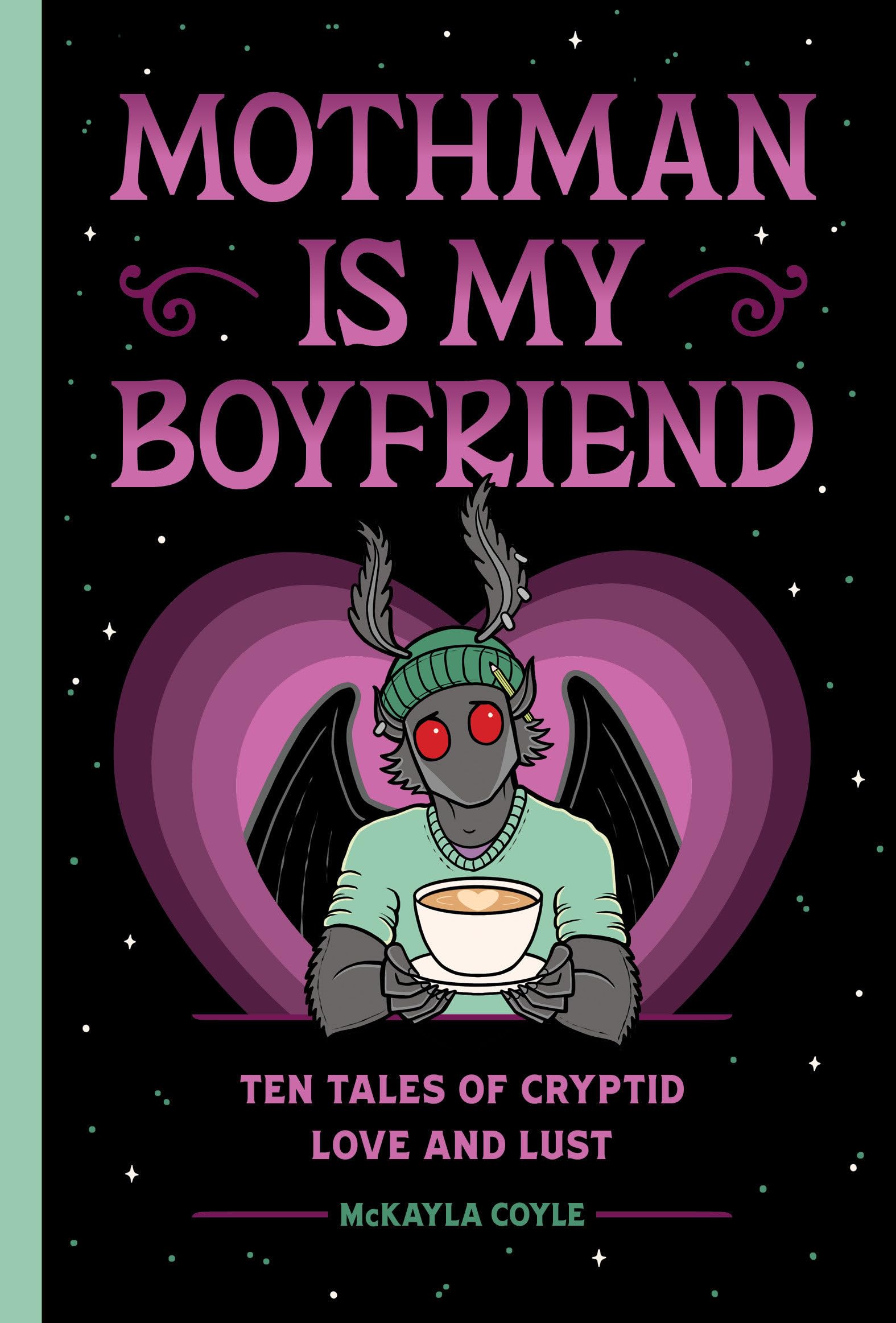 Mothman Is My Boyfriend: Ten Tales Of Cryptid Love And Lust