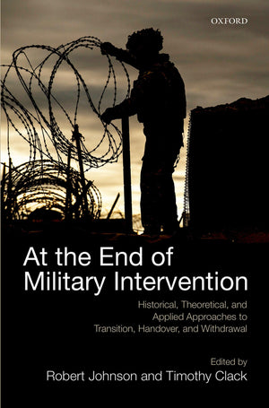 At the End of Military Intervention: Historical, Theoretical and Applied Approaches to Transition, Handover and Withdrawal (Cons,Used
