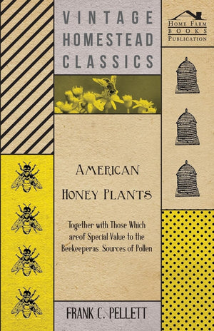 American Honey Plants  Together with Those Which are of Special Value to the Beekeeper as Sources of Pollen,Used
