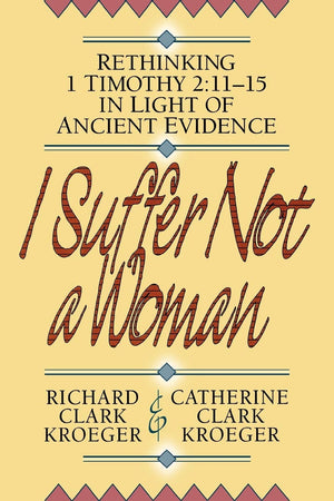 I Suffer Not a Woman: Rethinking I Timothy 2:1115 in Light of Ancient Evidence,Used