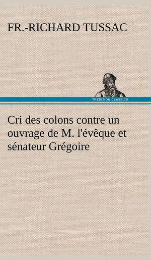 Cri des colons contre un ouvrage de M. l'vque et snateur Grgoire, ayant pour titre 'De la Littrature des ngres' (French ,Used