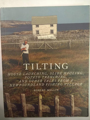 Tilting: House Launching, Slide Hauling, Potato Trenching, and Other Tales from a Newfoundland Fishing Village,New