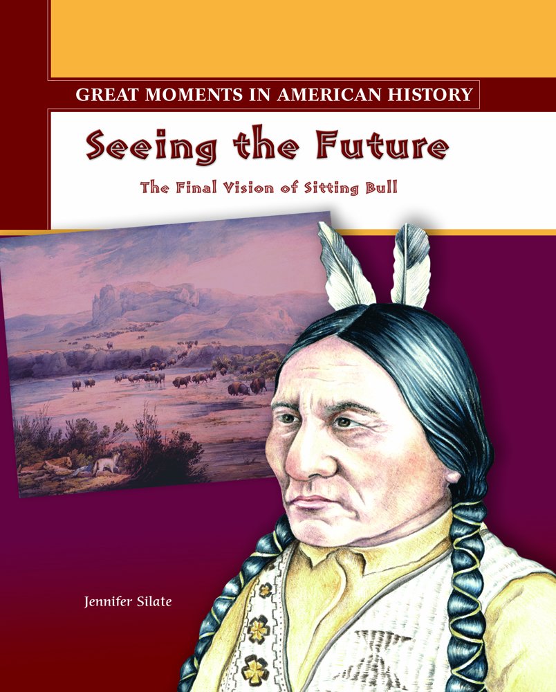 Seeing The Future: The Final Vision Of Sitting Bull (Great Moments In American History),New