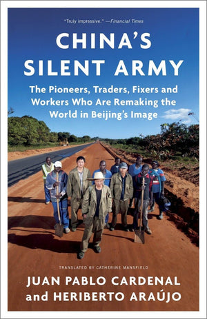China s Silent Army: The Pioneers, Traders, Fixers and Workers Who Are Remaking the World in Beijing s Image