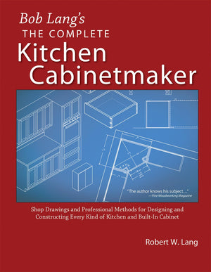 Bob Lang's Complete Kitchen Cabinet Maker: Shop Drawings and Professional Methods for Designing and Constructing Every Kind of K,Used