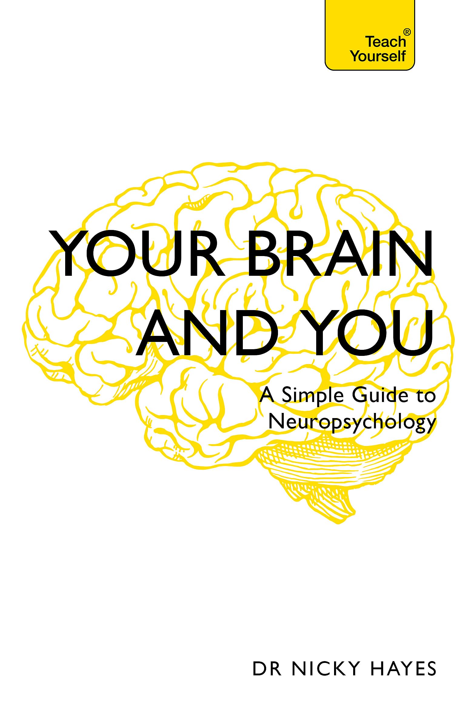 Your Brain And You: A Simple Guide To Neuropsychology (Teach Yourself)