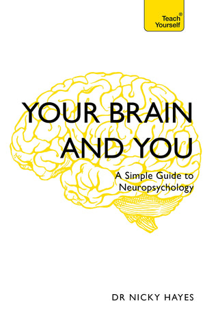 Your Brain And You: A Simple Guide To Neuropsychology (Teach Yourself)