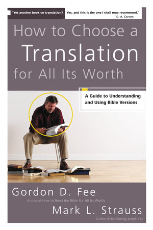 How to Choose a Translation for All Its Worth: A Guide to Understanding and Using Bible Versions,New