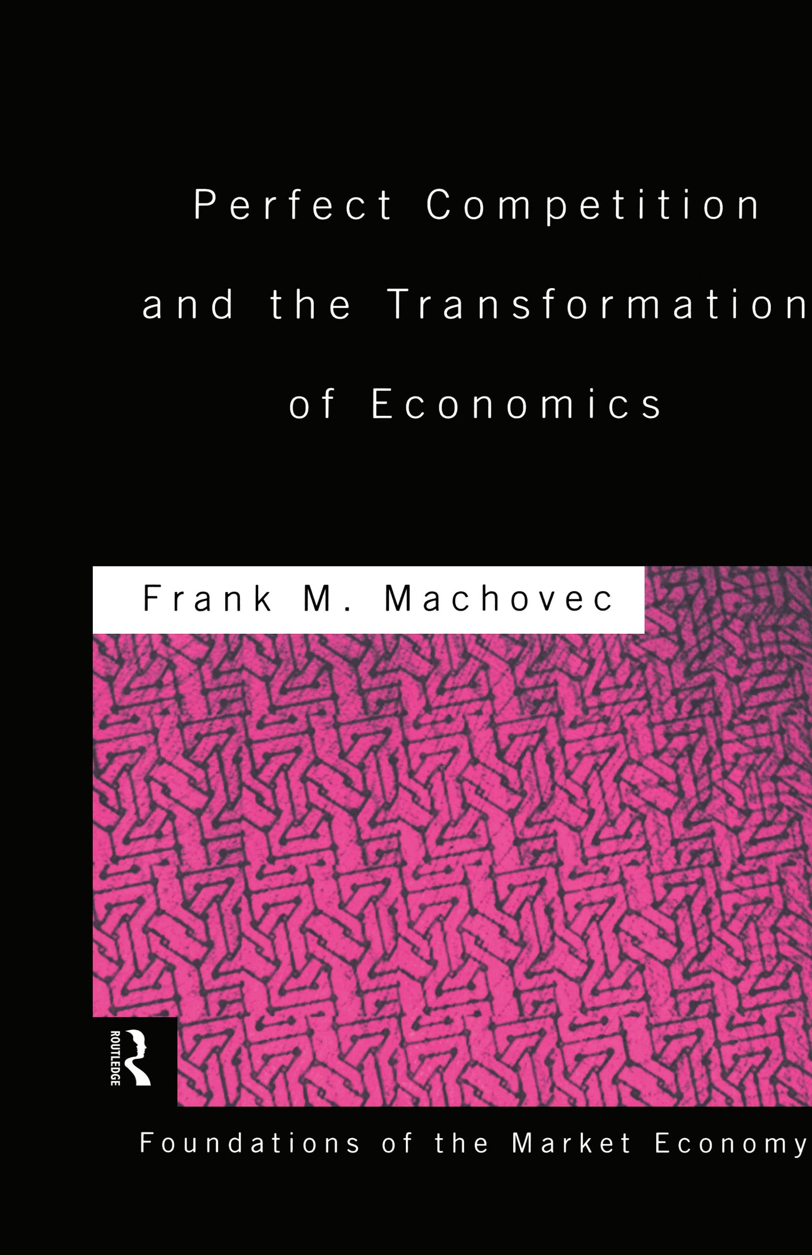 Perfect Competition And The Transformation Of Economics (Routledge Foundations Of The Market Economy),New
