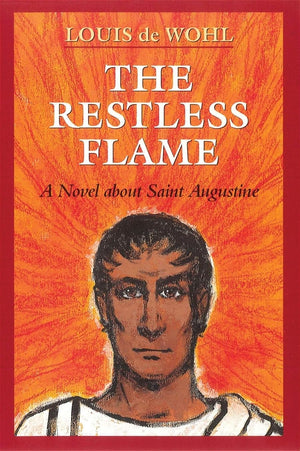 The Restless Flame: A Novel About Saint Augustine