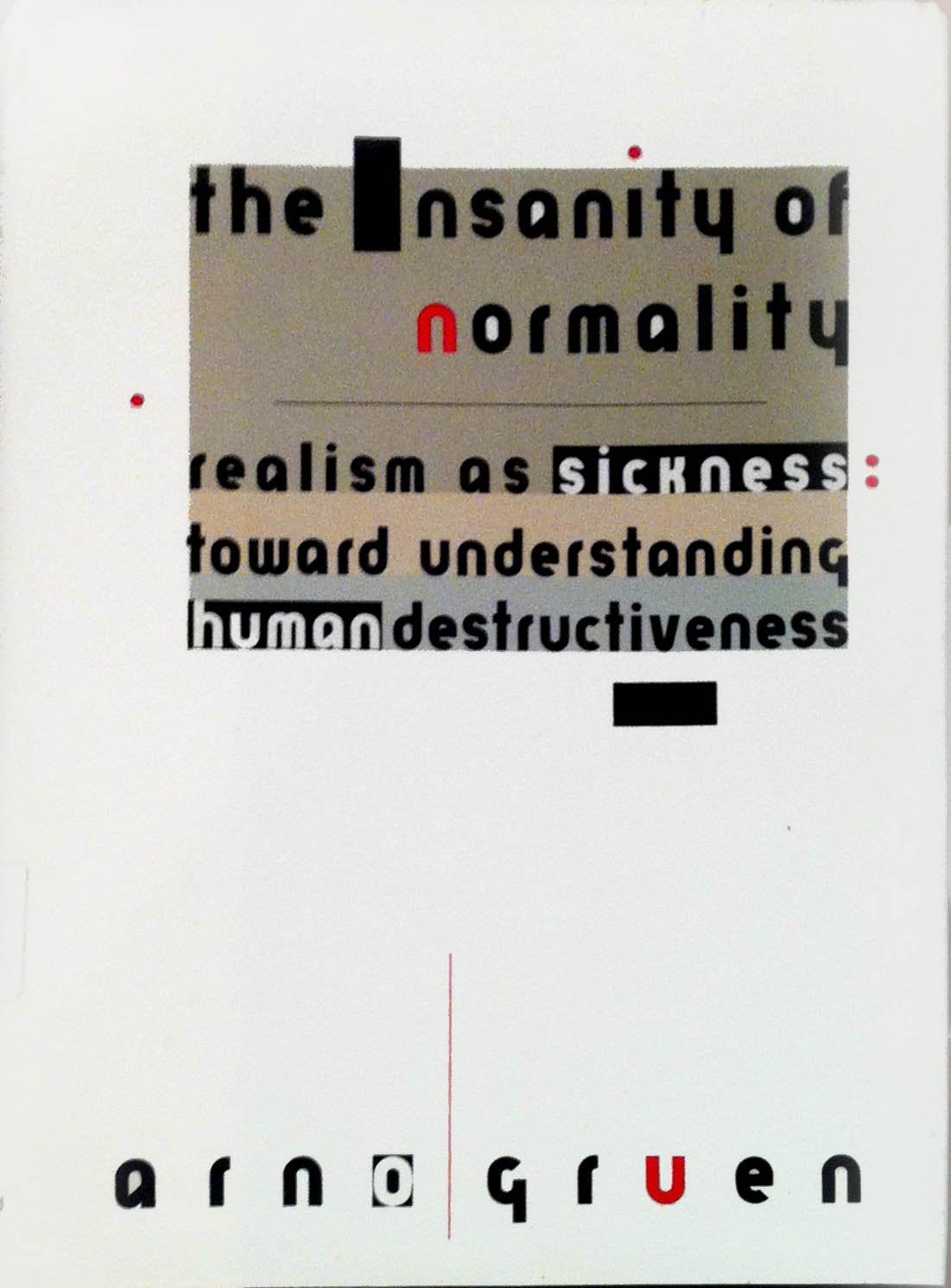 The Insanity Of Normality: Realism As Sickness : Toward Understanding Human Destructiveness