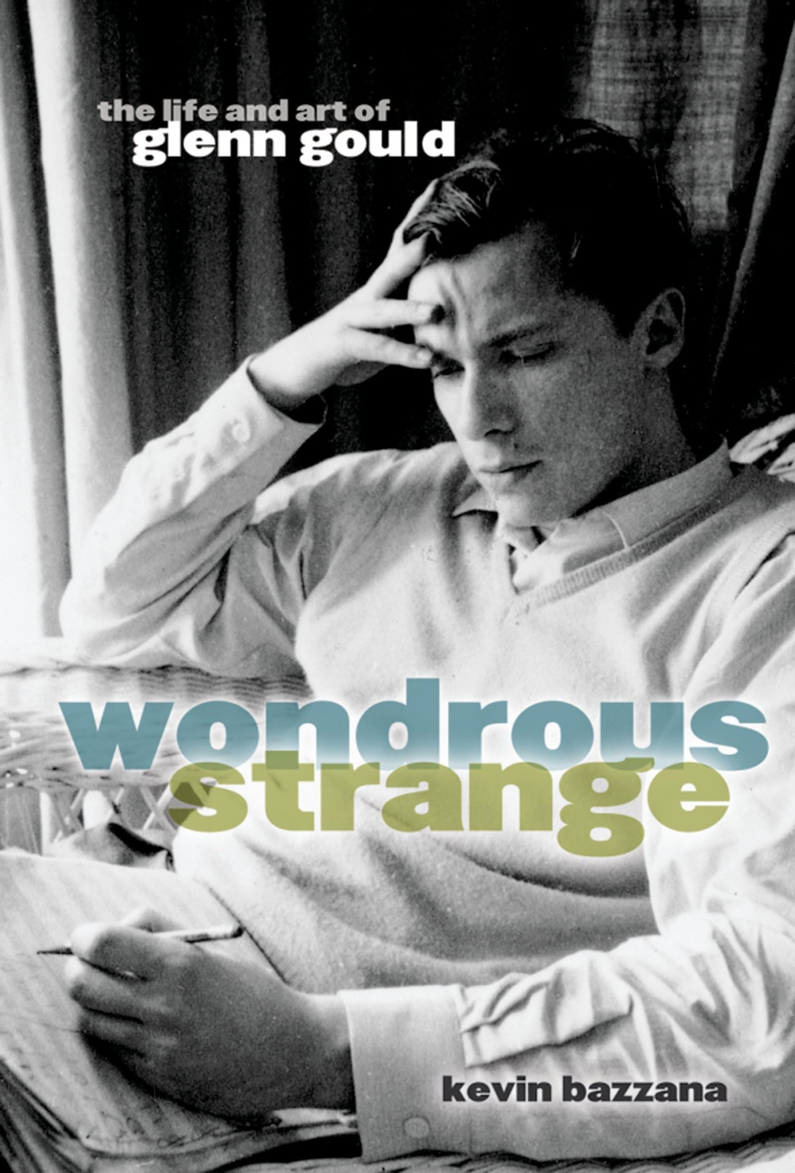 Wondrous Strange: The Life And Art Of Glenn Gould